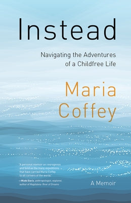 Instead: Navigating the Adventures of a Childfree Life - A Memoir by Coffey, Maria