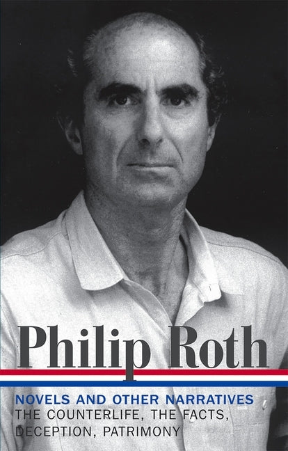 Philip Roth: Novels & Other Narratives 1986-1991 (Loa #185): The Counterlife / The Facts / Deception / Patrimony by Roth, Philip