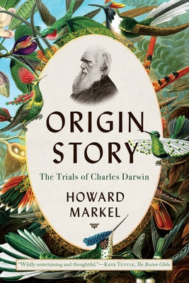 Origin Story: The Trials of Charles Darwin by Markel, Howard