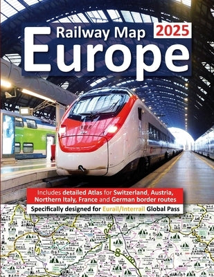 Europe Railway Map 2025 - Features Detailed Atlas for Switzerland and Austria - Designed for Eurail/Interrail Global Pass by Ross, Caty