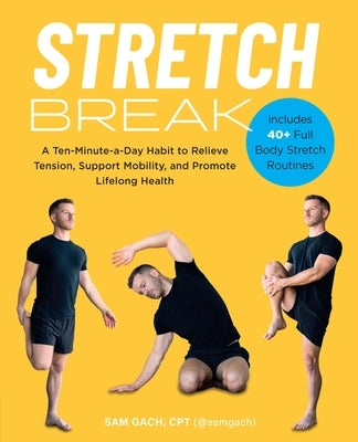 Stretch Break: A Ten-Minute-A-Day Habit to Relieve Tension, Support Mobility, and Promote Lifelong Health by Gach, Sam