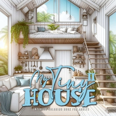 My Tiny House Coloring Book for Adults 2: Interior Coloring Book Living Spaces in Nature houses grayscale Coloring Book by Publising, Monsoon