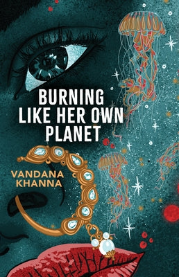 Burning Like Her Own Planet by Khanna, Vandana