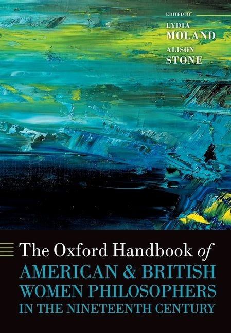 The Oxford Handbook of American and British Women Philosophers in the Nineteenth Century by Moland, Lydia