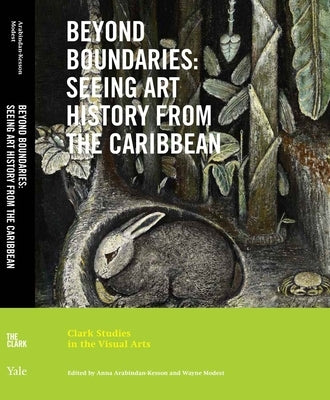 Beyond Boundaries: Seeing Art History from the Caribbean by Arabindan-Kesson, Anna
