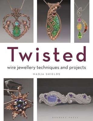 Twisted: Wire Jewellery Techniques and Projects by Shields, Nadja