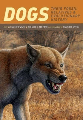 Dogs: Their Fossil Relatives and Evolutionary History by Wang, Xiaoming