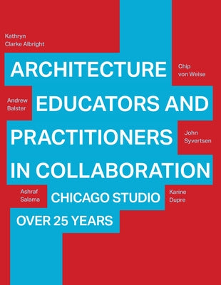Architecture Educators and Practitioners in Collaboration: Chicago Studio Over 25 Years by Albright, Kathryn Clarke