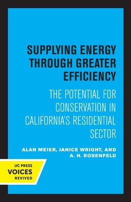 Supplying Energy Through Greater Efficiency: The Potential for Conservation in California's Residential Sector by Meier, Alan