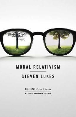 Moral Relativism: Big Ideas/Small Books by Lukes, Steven