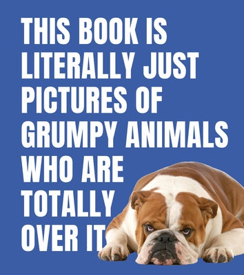This Book Is Literally Just Pictures of Grumpy Animals Who Are Totally Over It by Smith Street Books