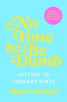 No Time to Be Dumb: Letters to Teenage Girls by Jankovic, Rachel