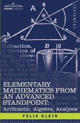 Elementary Mathematics from an Advanced Standpoint: Arithmetic, Algebra, Analysis by Klein, Felix