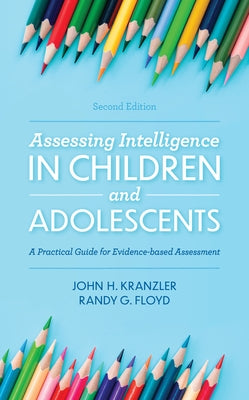 Assessing Intelligence in Children and Adolescents: A Practical Guide for Evidence-Based Assessment by Kranzler, John H.