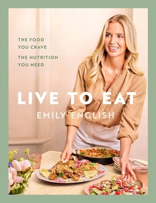 Live to Eat: The Food You Crave, the Nutrition You Need by English, Emily