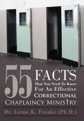 55 Facts That You Need to Know for an Effective Correctional Chaplaincy Ministry by Freake (Ph D. )., Lorne K.