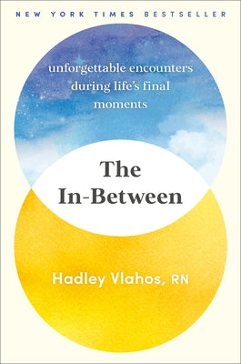 The In-Between: Unforgettable Encounters During Life's Final Moments by Vlahos, Hadley