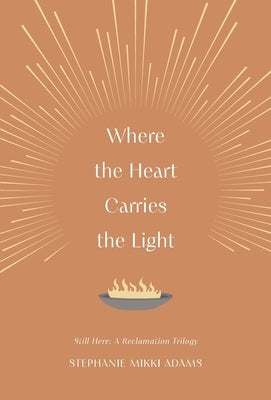 Where the Heart Carries the Light by Adams, Stephanie Mikki