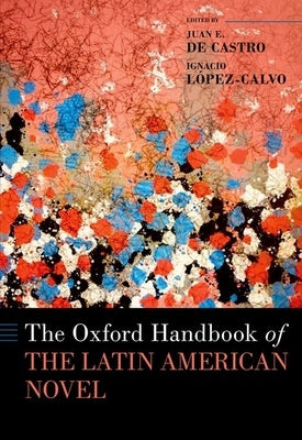 The Oxford Handbook of the Latin American Novel by de Castro, Juan E.