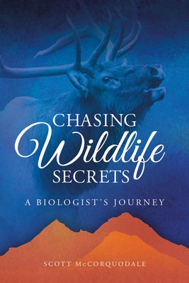 Chasing Wildlife Secrets: A Biologist's Journey by Scott McCorquodale
