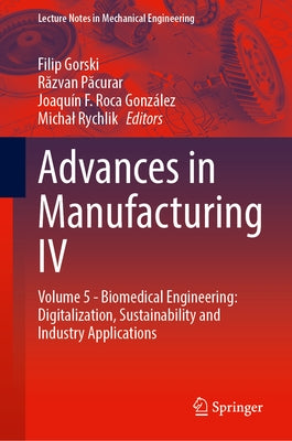 Advances in Manufacturing IV: Volume 5 - Biomedical Engineering: Digitalization, Sustainability and Industry Applications by Gorski, Filip