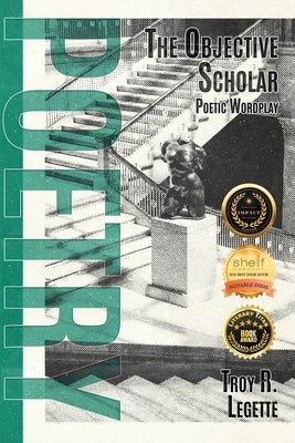 The Objective Scholar: Poetic Wordplay by Legette, Troy R.