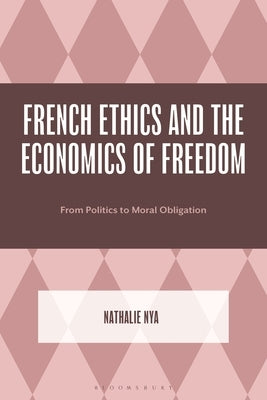 French Ethics and the Economics of Freedom: From Politics to Moral Obligation by Nya, Nathalie