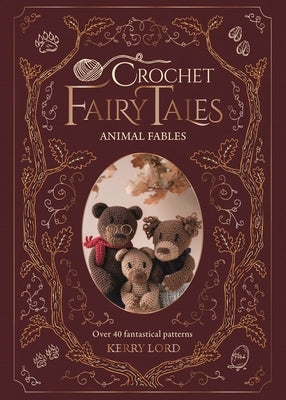 Crochet Fairy Tales: Animal Fables: Over 40 Fantastical Patterns by Lord, Kerry