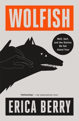 Wolfish: Wolf, Self, and the Stories We Tell about Fear by Berry, Erica