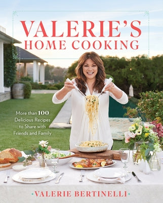 Valerie's Home Cooking: More Than 100 Delicious Recipes to Share with Friends and Family by Bertinelli, Valerie