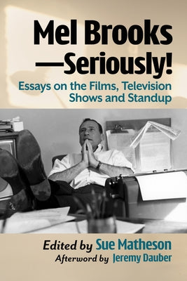 Mel Brooks--Seriously!: Essays on the Films, Television Shows and Standup by Matheson, Sue