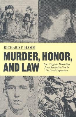 Murder, Honor, and Law: 4 Virginia Homicides from Reconstruction to the Great Depression by Hamm, Richard F.