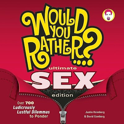 Would You Rather...? Ultimate Sex Edition: Over 700 Ludicrously Lustful Dilemmas to Ponder by Heimberg, Justin