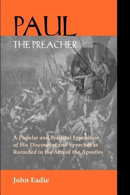 Paul the Preacher: Discourses and Speeches in Acts by Eadie, John