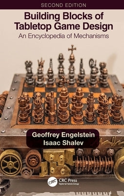 Building Blocks of Tabletop Game Design: An Encyclopedia of Mechanisms by Engelstein, Geoffrey