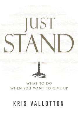 Just Stand: What to Do When You Want to Give Up by Vallotton, Kris