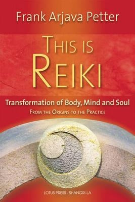 This Is Reiki: Transformation of Body, Mind and Soul from the Origins to the Practice by Petter, Frank Arjava