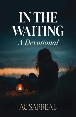 In The Waiting: A Devotional by Sarreal, Ac