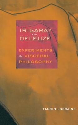 Irigaray & Deleuze: Experiments in Visceral Philosophy by Lorraine, Tamsin