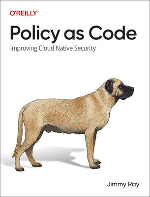 Policy as Code: Improving Cloud Native Security by Ray, Jimmy