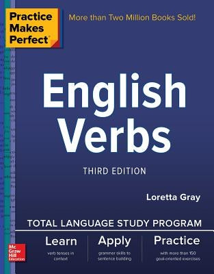 Practice Makes Perfect: English Verbs, Third Edition by Gray, Loretta S.