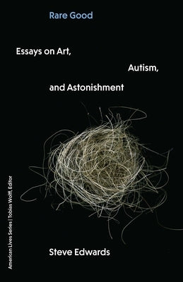 Rare Good: Essays on Art, Autism, and Astonishment by Edwards, Steve