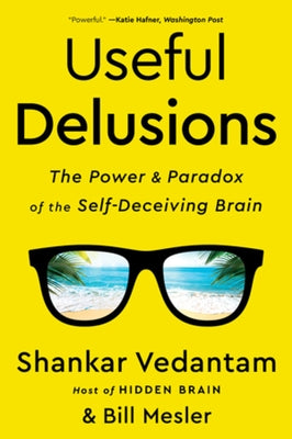 Useful Delusions: The Power and Paradox of the Self-Deceiving Brain by Vedantam, Shankar