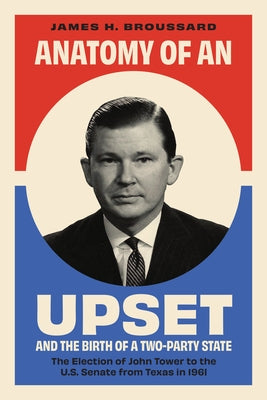 Anatomy of an Upset: And the Birth of a Two-Party State by Broussard, James H.