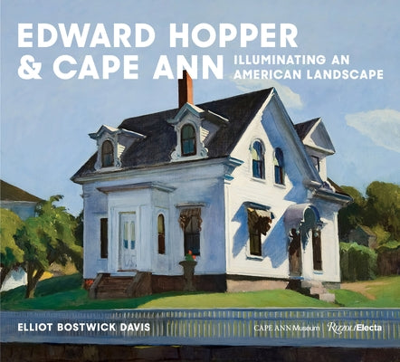 Edward Hopper & Cape Ann: Illuminating an American Landscape by Bostwick Davis, Elliot