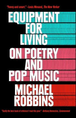 Equipment for Living: On Poetry and Pop Music by Robbins, Michael