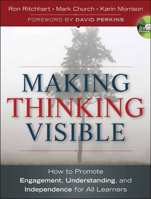 Making Thinking Visible: How to Promote Engagement, Understanding, and Independence for All Learners by Ritchhart, Ron