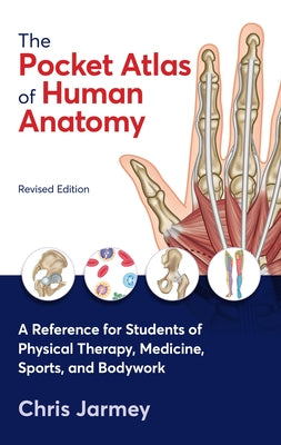 The Pocket Atlas of Human Anatomy, Revised Edition: A Reference for Students of Physical Therapy, Medicine, Sports, and Bodywork by Jarmey, Chris