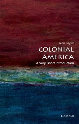 Colonial America: A Very Short Introduction by Taylor, Alan