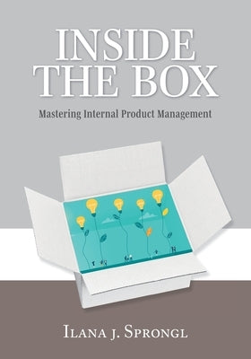 Inside the Box: Mastering Internal Product Management by Sprongl, Ilana J.
